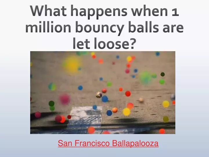 what happens when 1 million bouncy balls are let loose