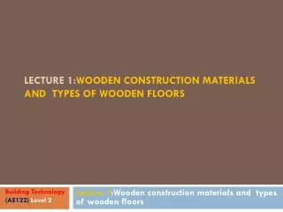 Lecture 1: Wooden construction materials and types of wooden floors