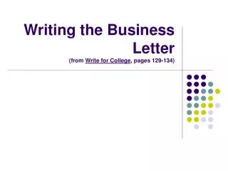Writing the Business Letter (from Write for College , pages 129-134)
