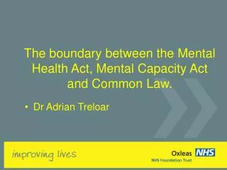 The boundary between the Mental Health Act, Mental Capacity Act and Common Law.