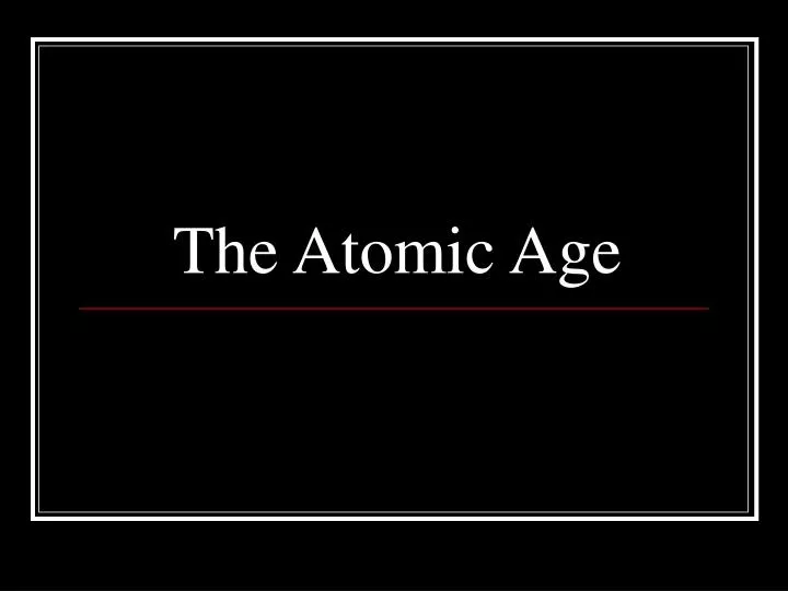 the atomic age