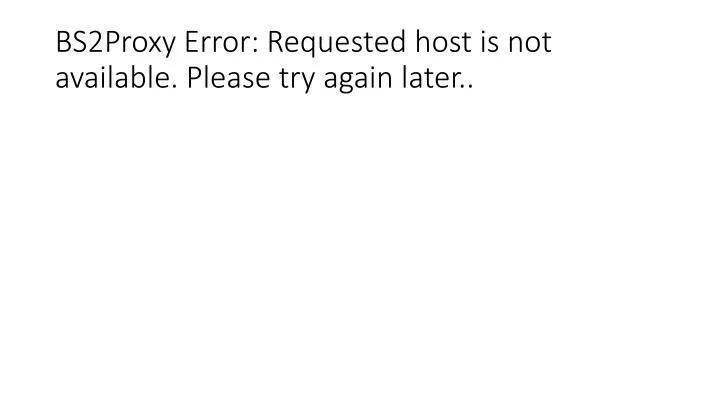 bs2proxy error requested host is not available please try again later