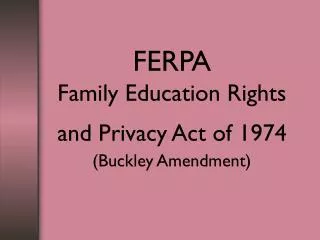 FERPA Family Education Rights and Privacy Act of 1974 (Buckley Amendment)