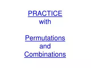 PRACTICE with Permutations and Combinations