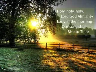 Holy, holy, holy, Lord God Almighty Early in the morning Our song shall
