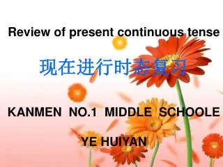 Review of present continuous tense ???????? KANMEN NO.1 MIDDLE SCHOOLE YE HUIYAN