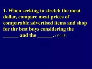 3. When seeking to stretch the meat dollar, compare cost per______ rather than cost per pound.