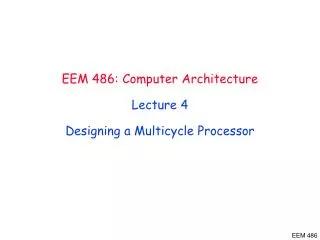 EEM 486 : Computer Architecture Lecture 4 Designing a Multicycle Processor