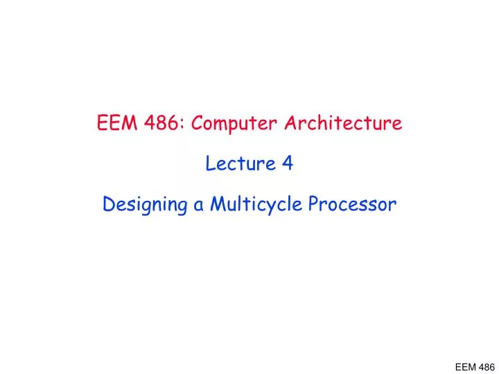 eem 486 computer architecture lecture 4 designing a multicycle processor
