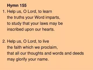 Hymn 155 1. Help us, O Lord, to learn the truths your Word imparts,