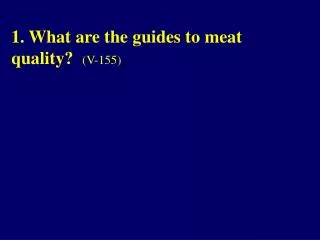 1. What are the guides to meat quality? (V-155)