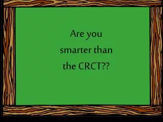 Are you smarter than the CRCT??