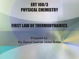 ERT 108/3 PHYSICAL CHEMISTRY FIRST LAW OF THERMODYNAMICS