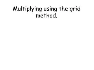 Multiplying using the grid method.