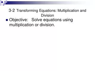 3-2 Transforming Equations: Multiplication and Division