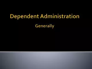 Dependent Administration Generally