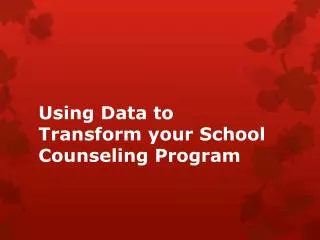 Using Data to Transform y our S chool Counseling Program