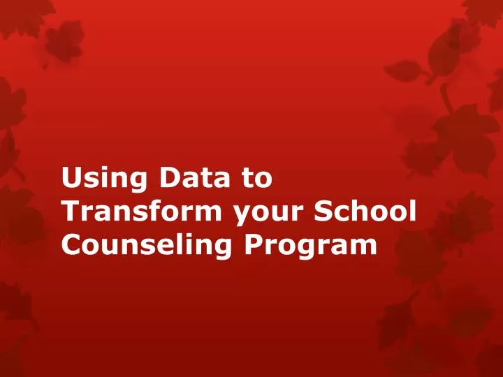 using data to transform y our s chool counseling program