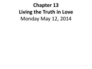 Chapter 13 Living the Truth in Love Monday May 12, 2014