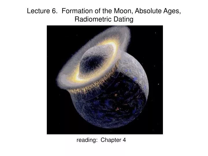 lecture 6 formation of the moon absolute ages radiometric dating