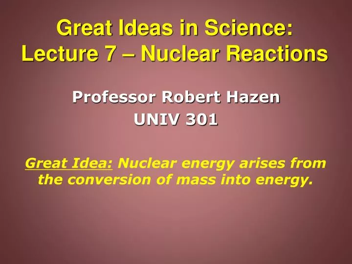great ideas in science lecture 7 nuclear reactions