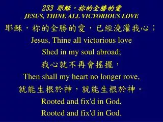 233 ??? ? ????? JESUS, THINE ALL VICTORIOUS LOVE