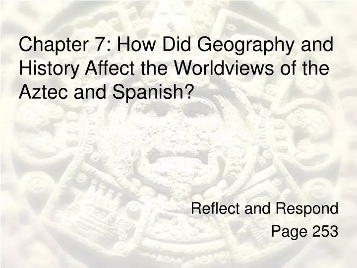 chapter 7 how did geography and history affect the worldviews of the aztec and spanish