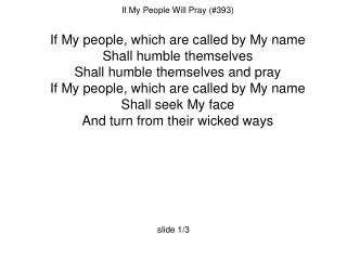 If My People Will Pray (#393) If My people, which are called by My name Shall humble themselves
