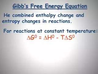 He combined enthalpy change and entropy changes in reactions.