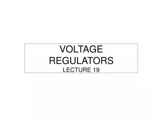 VOLTAGE REGULATORS LECTURE 19