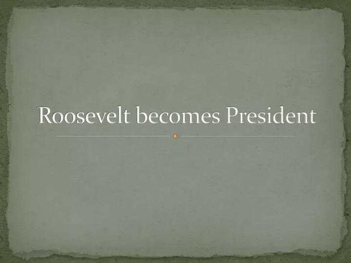 roosevelt becomes president