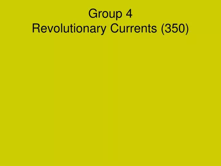 group 4 revolutionary currents 350