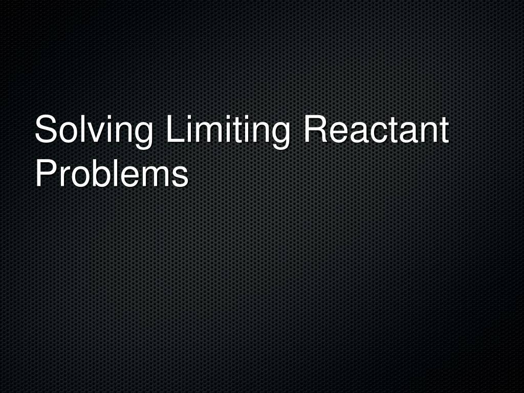 PPT - Solving Limiting Reactant Problems PowerPoint Presentation, free ...