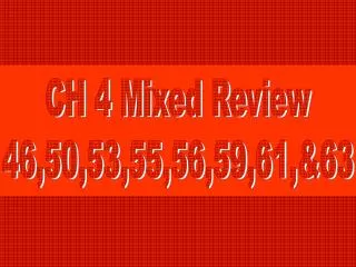CH 4 Mixed Review 46,50,53,55,56,59,61,&amp;63