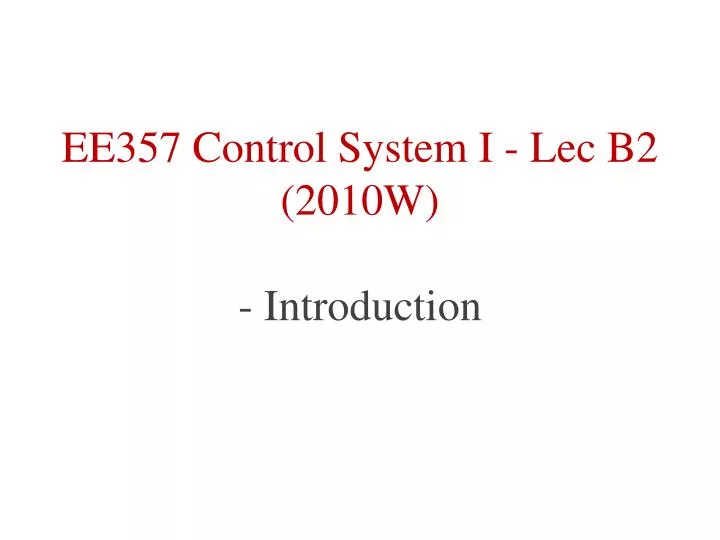 ee357 control system i lec b2 2010w introduction