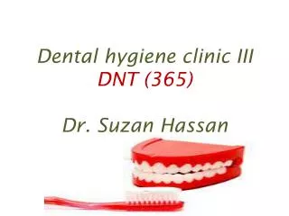 Dental hygiene clinic III DNT (365) Dr. Suzan H assan