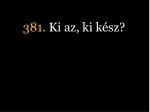 381. Ki az, ki kész?