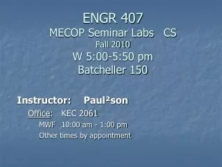 ENGR 407 MECOP Seminar Labs	 CS Fall 2010 W 5:00-5:50 pm Batcheller 150