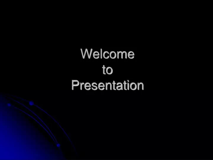 welcome to presentation
