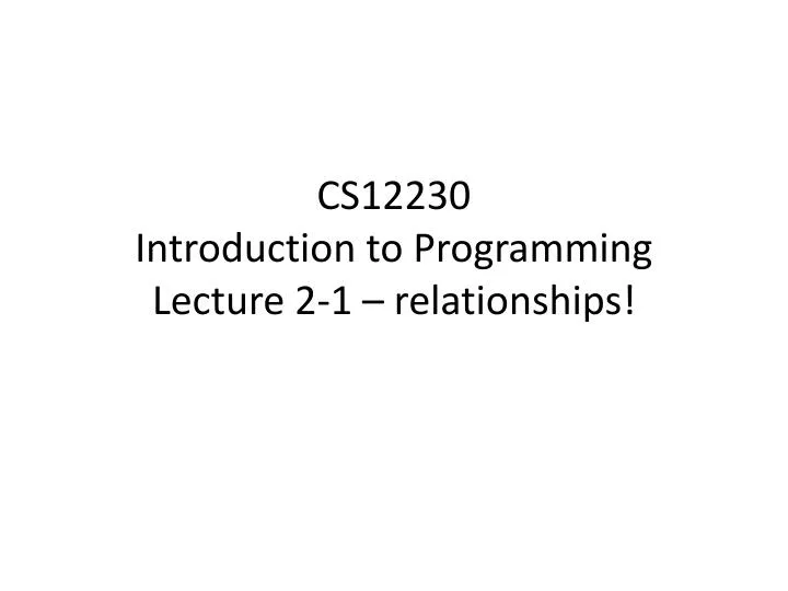 cs12230 introduction to programming lecture 2 1 relationships