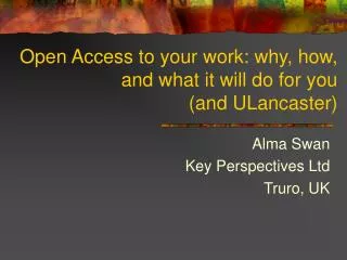Open Access to your work: why, how, and what it will do for you (and ULancaster)