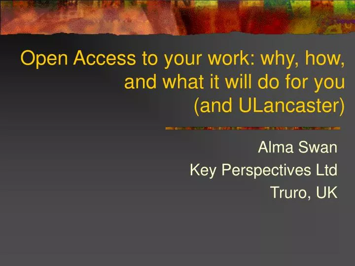 open access to your work why how and what it will do for you and ulancaster