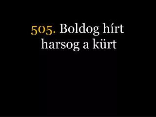 505. Boldog hírt harsog a kürt