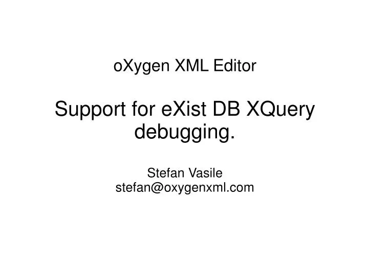 ox ygen xml editor support for exist db xquery debugging stefan vasile stefan@oxygenxml com