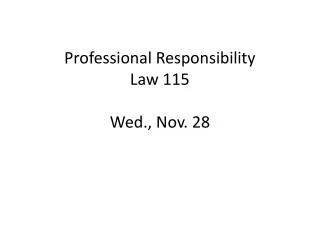 Professional Responsibility Law 115 Wed., Nov. 28