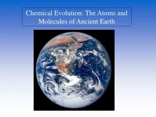 Chemical Evolution: The Atoms and Molecules of Ancient Earth
