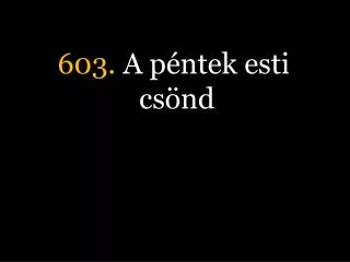 603 a p ntek esti cs nd
