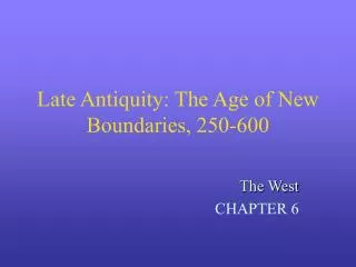 Late Antiquity: The Age of New Boundaries, 250-600