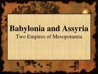 Babylonia and Assyria Two Empires of Mesopotamia
