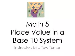 Math 5 Place Value in a Base 10 System